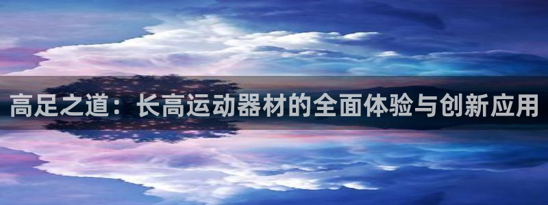 凯捷体育官方：高足之道：长高运动器材的全面体验与创新