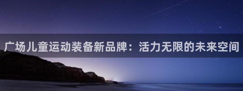 凯捷体育招商电话是多少号码：广场儿童运动装备新品牌：