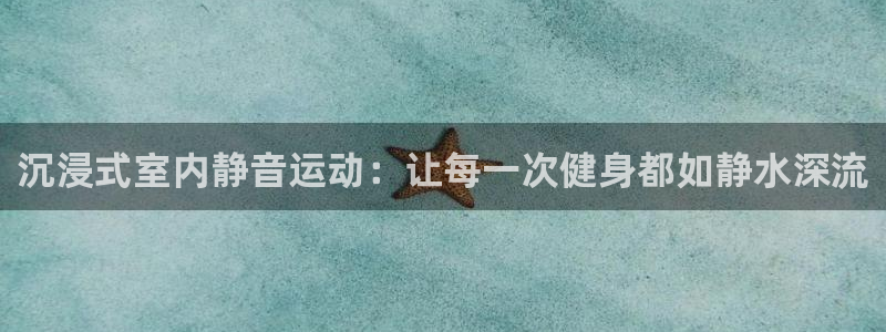 凯捷体育娱乐：沉浸式室内静音运动：让每一次健身都如静