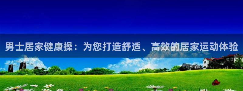 凯捷体育集团简介：男士居家健康操：为您打造舒适、高效