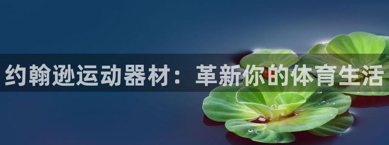 凯捷体育招商电话号码查询：约翰逊运动器材：革新你的体
