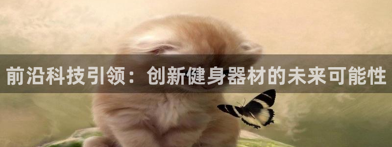 凯捷体育招商电话地址是多少：前沿科技引领：创新健身器