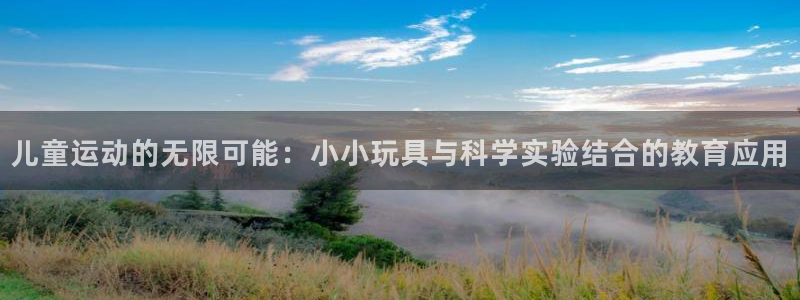 凯捷体育联系电话：儿童运动的无限可能：小小玩具与科学实验结合