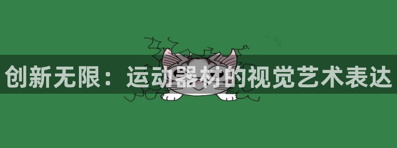凯捷体育招商电话地址是多少：创新无限：运动器材的视觉艺术表达