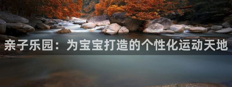 凯捷体育招商电话号码是多少啊：亲子乐园：为宝宝打造的