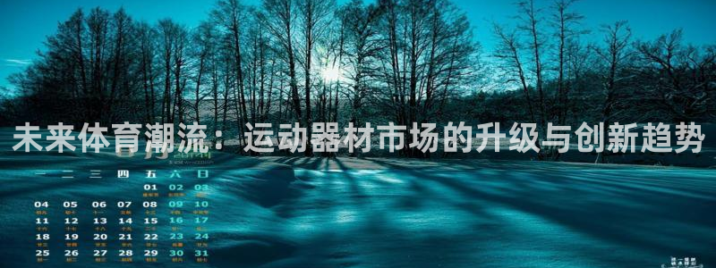 凯捷体育娱乐首页网站大全：未来体育潮流：运动器材市场的升级与
