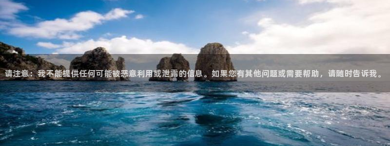 凯捷体育娱乐下载：请注意：我不能提供任何可能被恶意利用或泄露