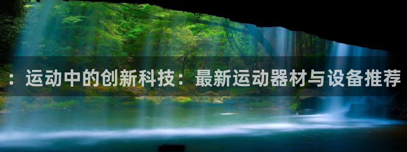 凯捷体育平台APP：：运动中的创新科技：最新运动器材