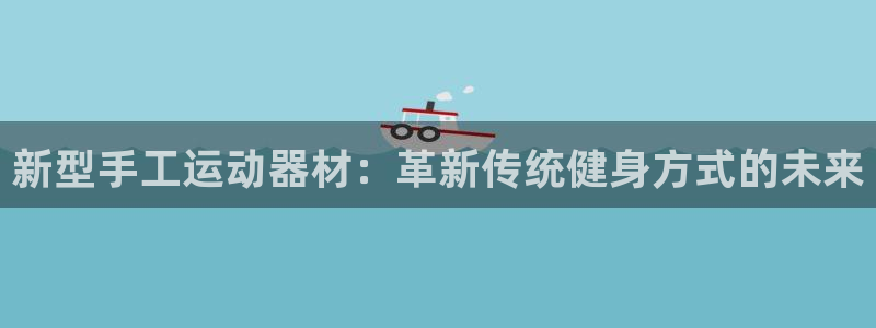 凯捷体育集团E.ON：新型手工运动器材：革新传统健身方式的未