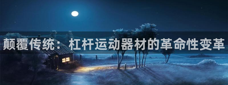 海南凯捷体育：颠覆传统：杠杆运动器材的革命性变革