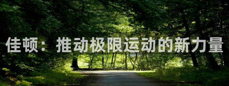 凯捷体育集团简介：佳顿：推动极限运动的新力量