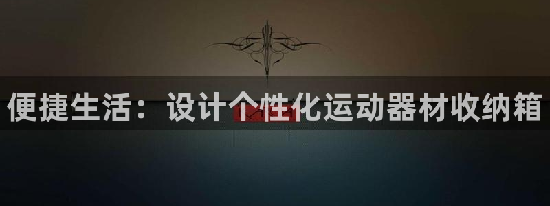 凯捷体育科技：便捷生活：设计个性化运动器材收纳箱