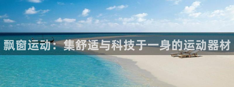 凯捷体育平台APP：飘窗运动：集舒适与科技于一身的运动器材