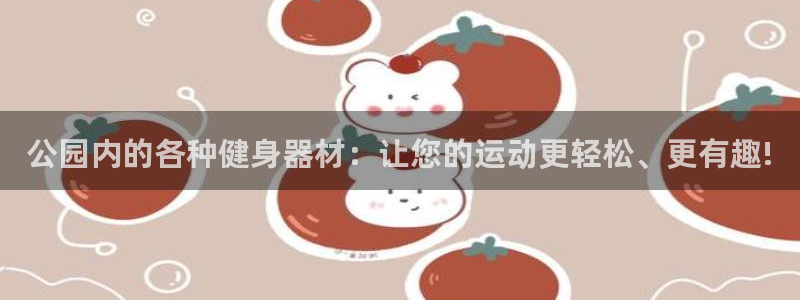凯捷体育娱乐网站：公园内的各种健身器材：让您的运动更